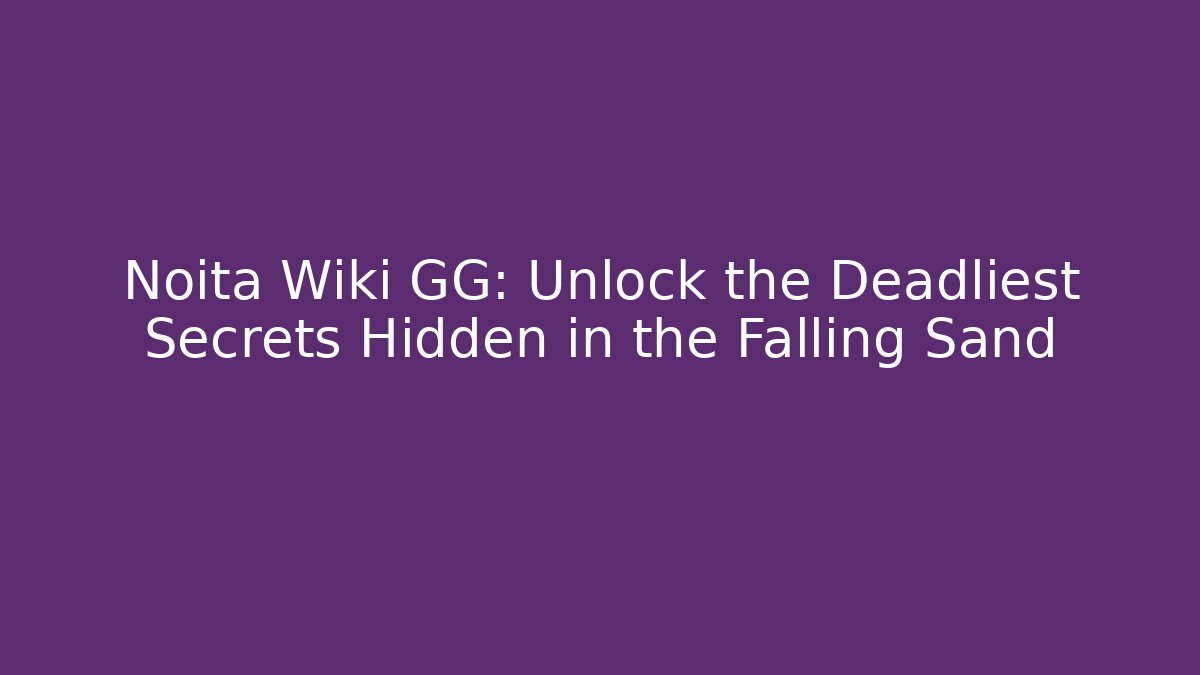 Noita Wiki GG: Unlock the Deadliest Secrets Hidden in the Falling Sand