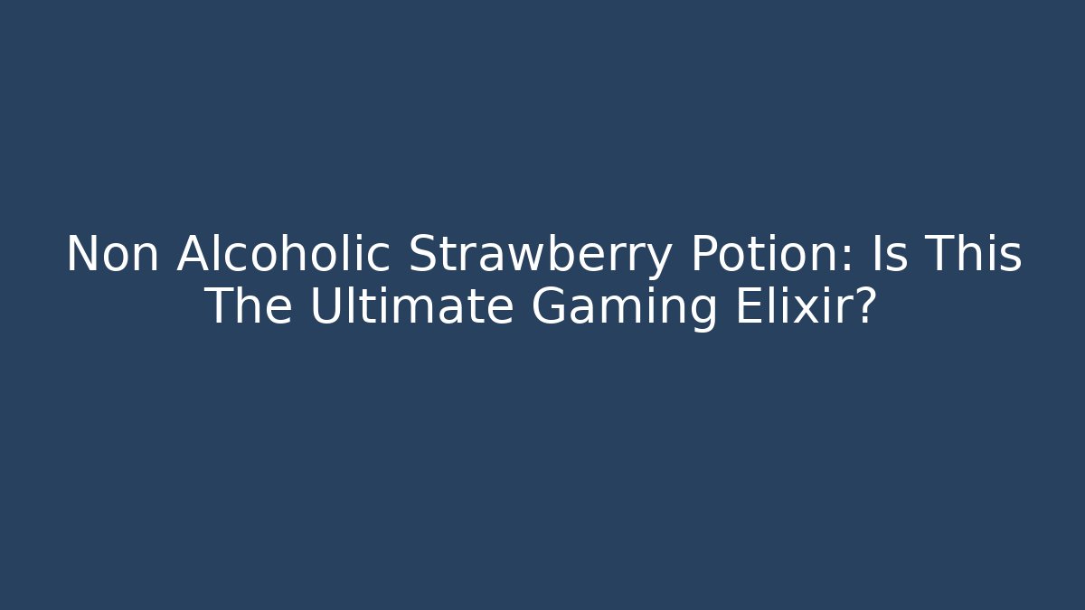 Non Alcoholic Strawberry Potion: Is This The Ultimate Gaming Elixir?