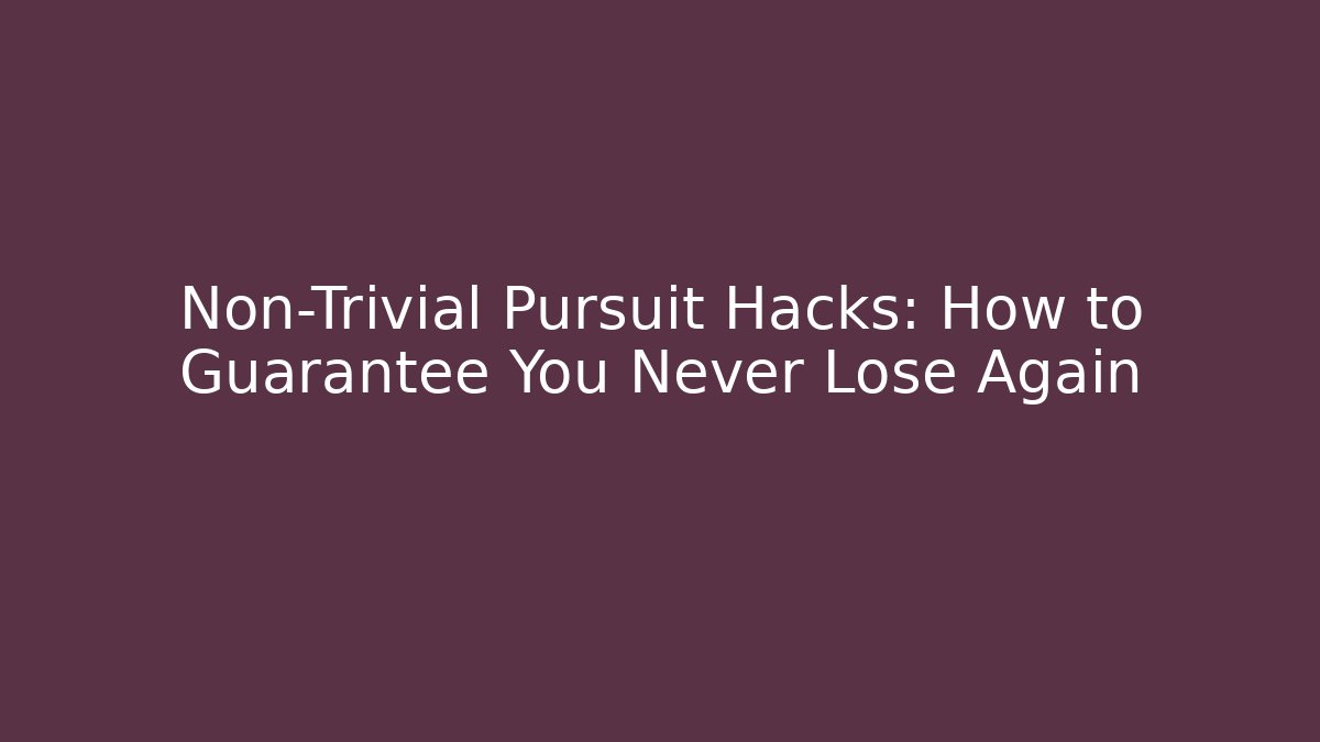 Non-Trivial Pursuit Hacks: How to Guarantee You Never Lose Again