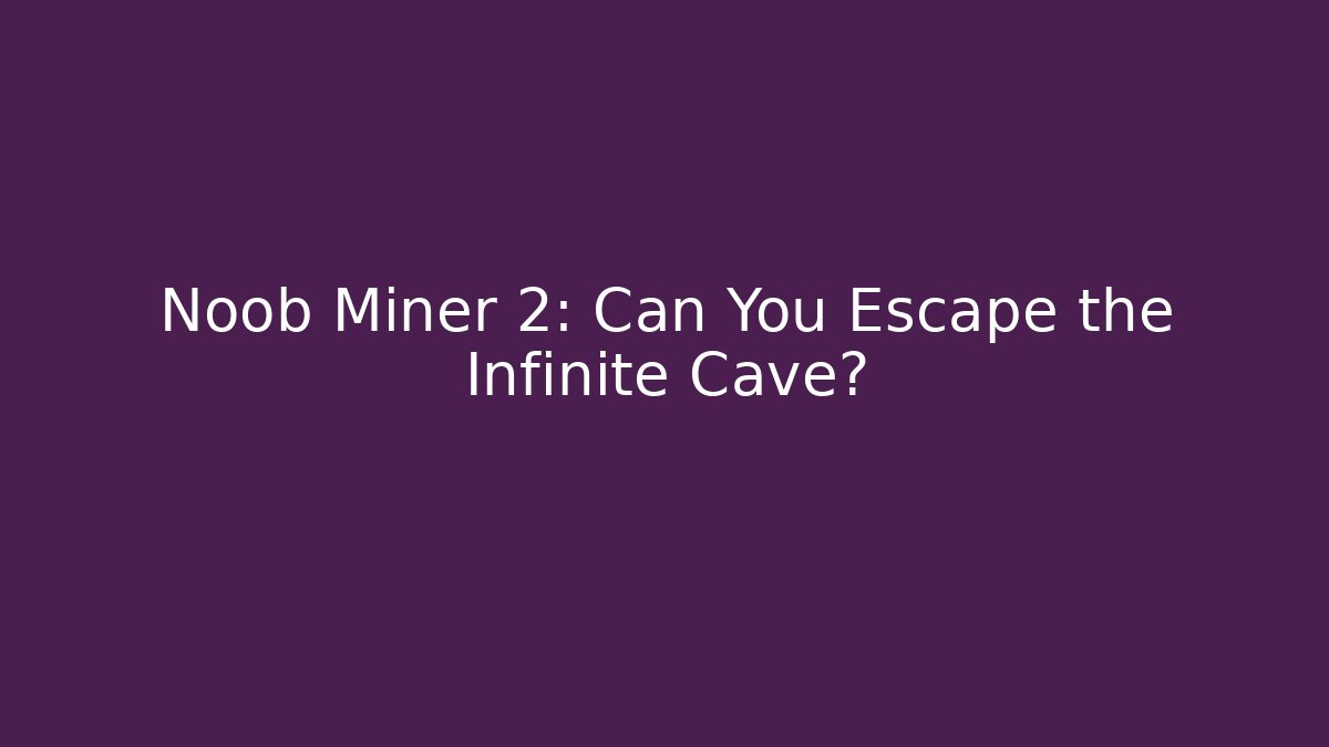Noob Miner 2: Can You Escape the Infinite Cave? - Vintage E-Juice