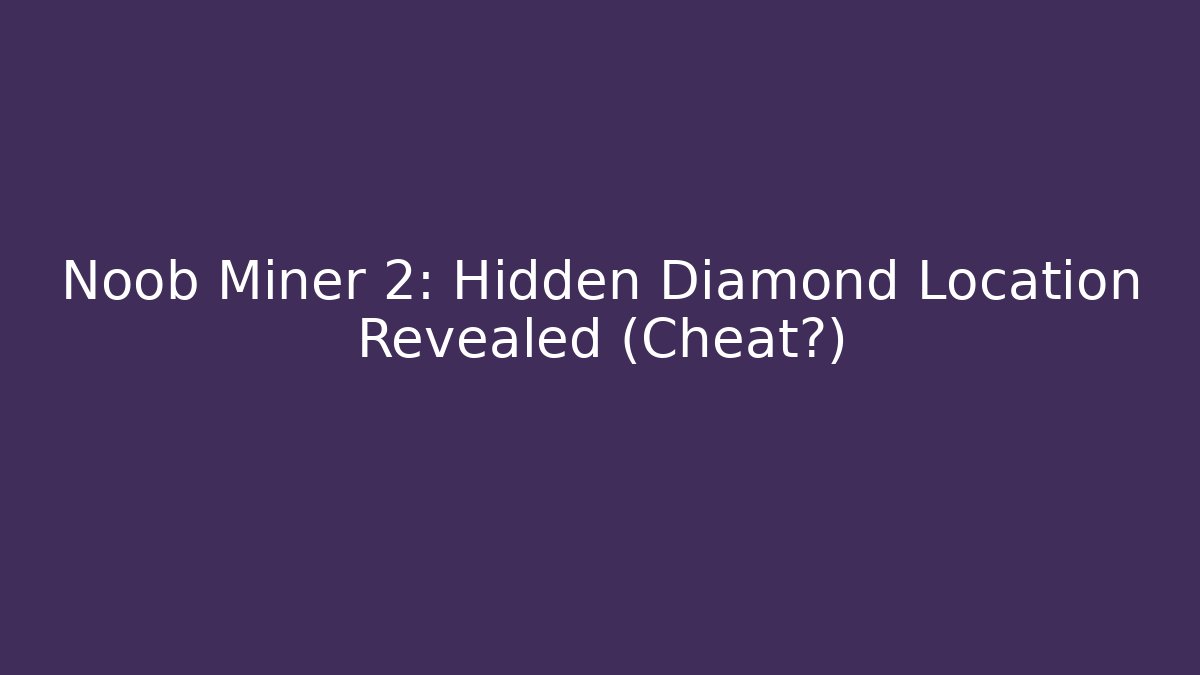 Noob Miner 2: Hidden Diamond Location Revealed (Cheat?)