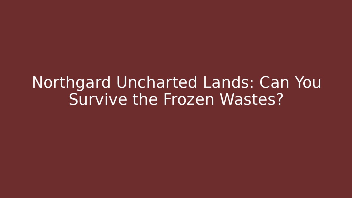 Northgard Uncharted Lands: Can You Survive the Frozen Wastes?