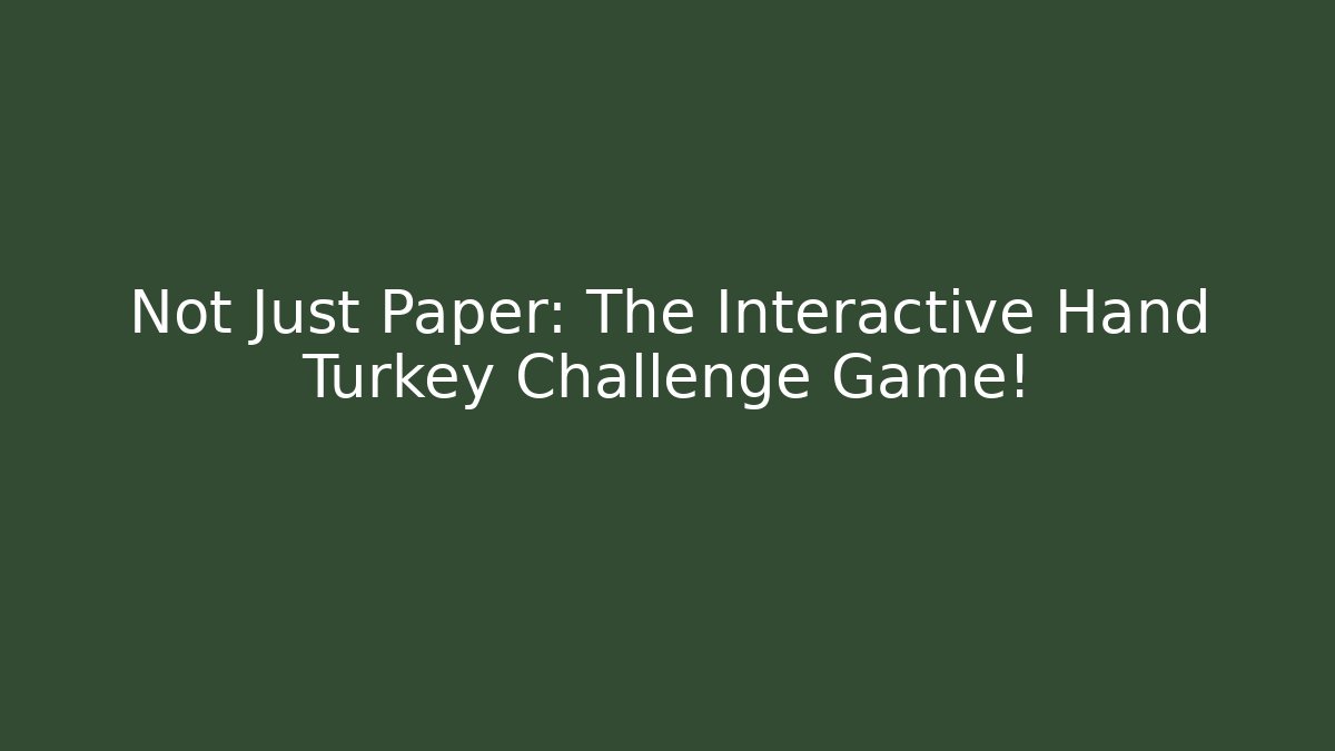 Not Just Paper: The Interactive Hand Turkey Challenge Game!
