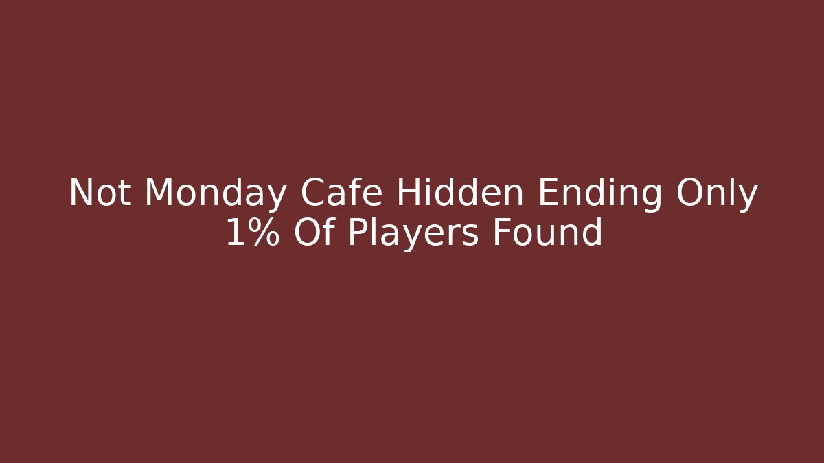 Not Monday Cafe Hidden Ending Only 1% Of Players Found - Vintage E-Juice
