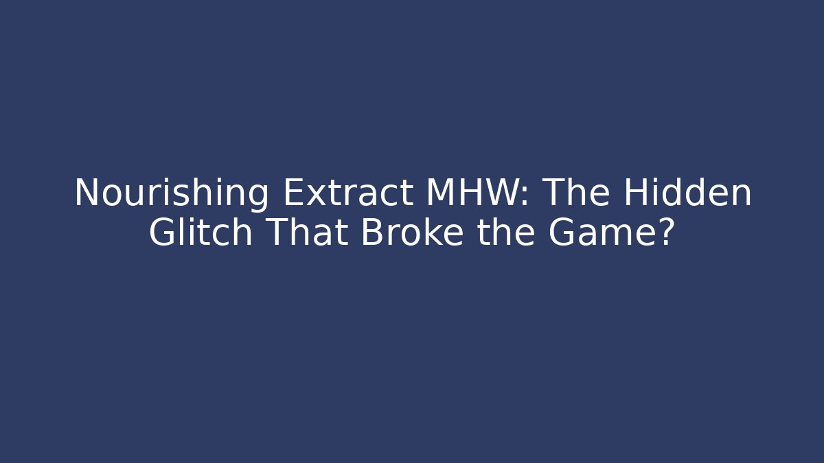 Nourishing Extract MHW: The Hidden Glitch That Broke the Game?