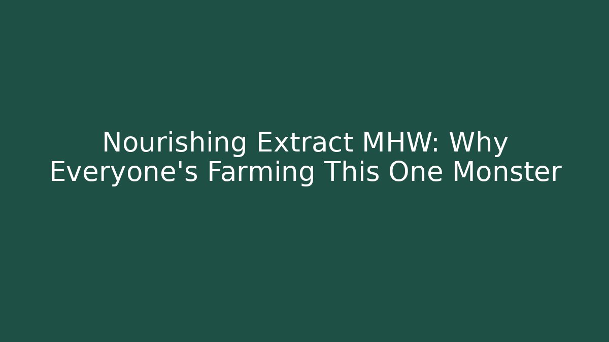 Nourishing Extract MHW: Why Everyone's Farming This One Monster