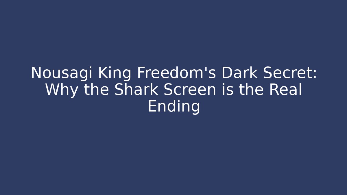 Nousagi King Freedom’s Dark Secret: Why the Shark Screen is the Real Ending - Vintage E-Juice
