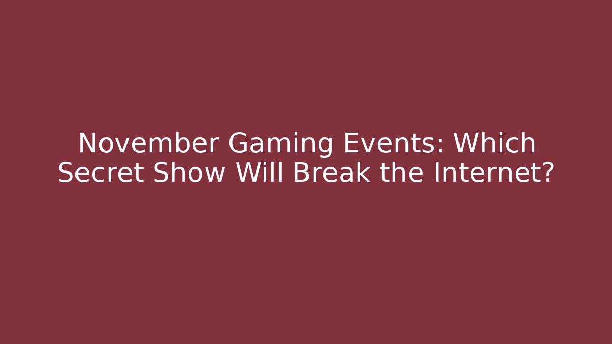 November Gaming Events: Which Secret Show Will Break the Internet?