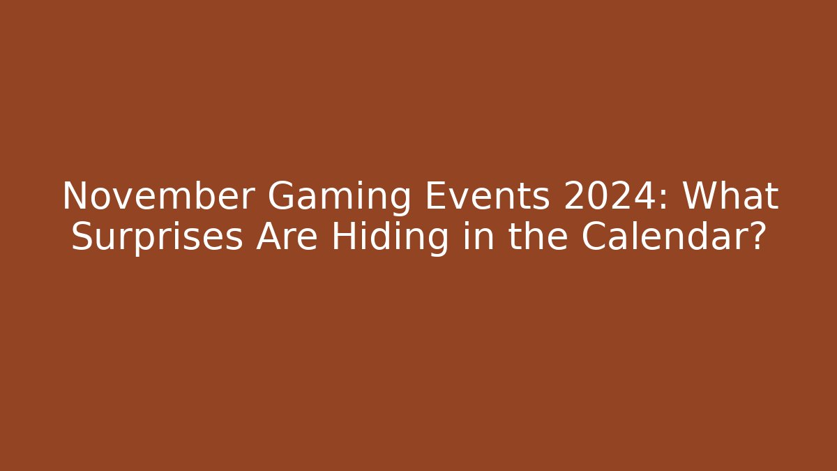 November Gaming Events 2024: What Surprises Are Hiding in the Calendar?