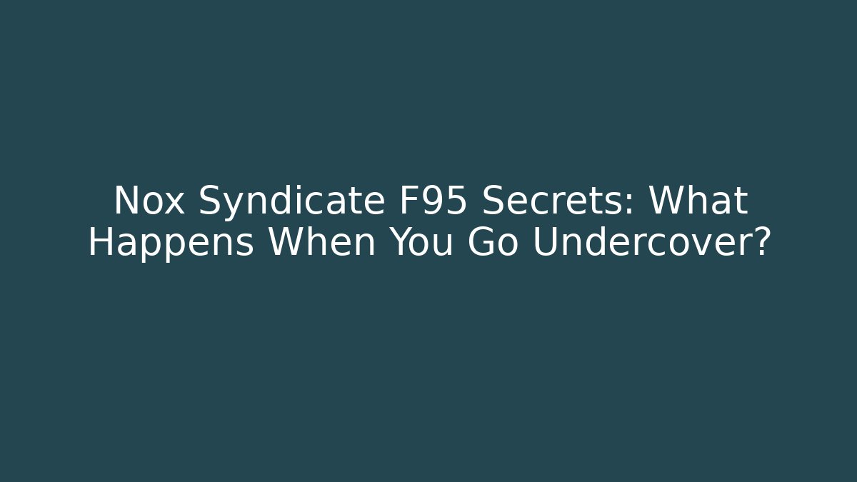 Nox Syndicate F95 Secrets: What Happens When You Go Undercover?