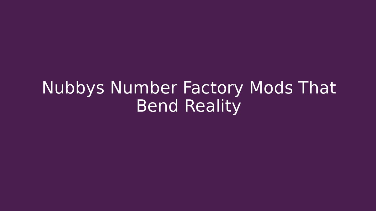 Nubbys Number Factory Mods That Bend Reality - Vintage E-Juice