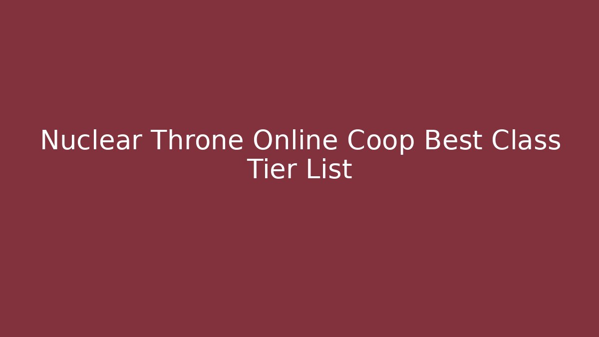 Nuclear Throne Online Coop Best Class Tier List