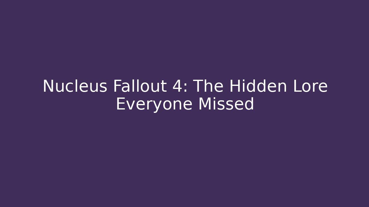 Nucleus Fallout 4: The Hidden Lore Everyone Missed