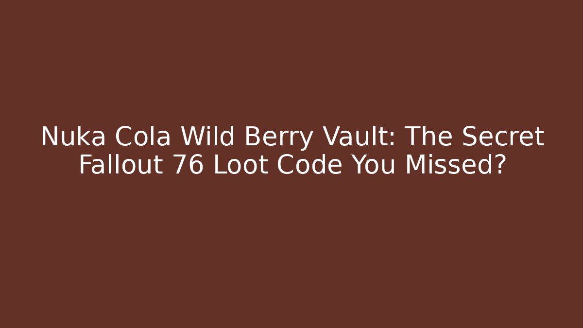 Nuka Cola Wild Berry Vault: The Secret Fallout 76 Loot Code You Missed?