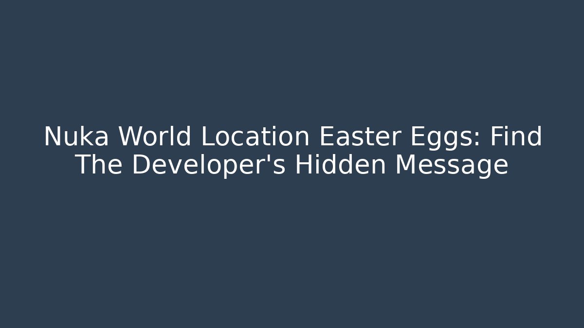 Nuka World Location Easter Eggs: Find The Developer's Hidden Message