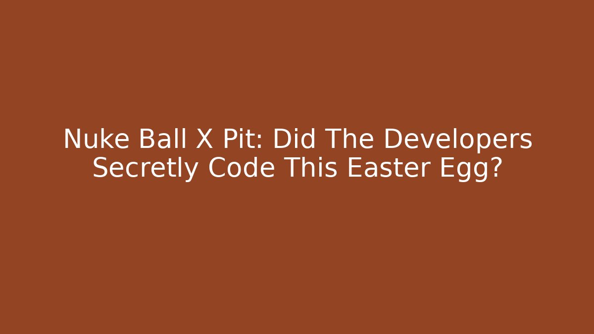 Nuke Ball X Pit: Did The Developers Secretly Code This Easter Egg?
