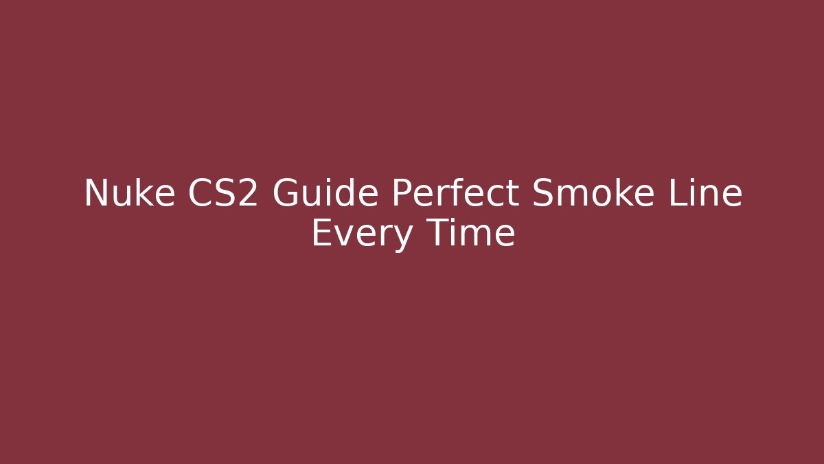 Nuke CS2 Guide Perfect Smoke Line Every Time