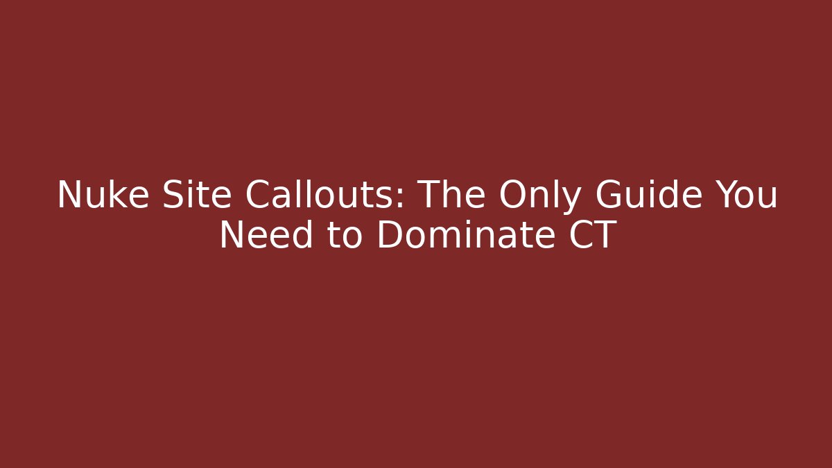 Nuke Site Callouts: The Only Guide You Need to Dominate CT