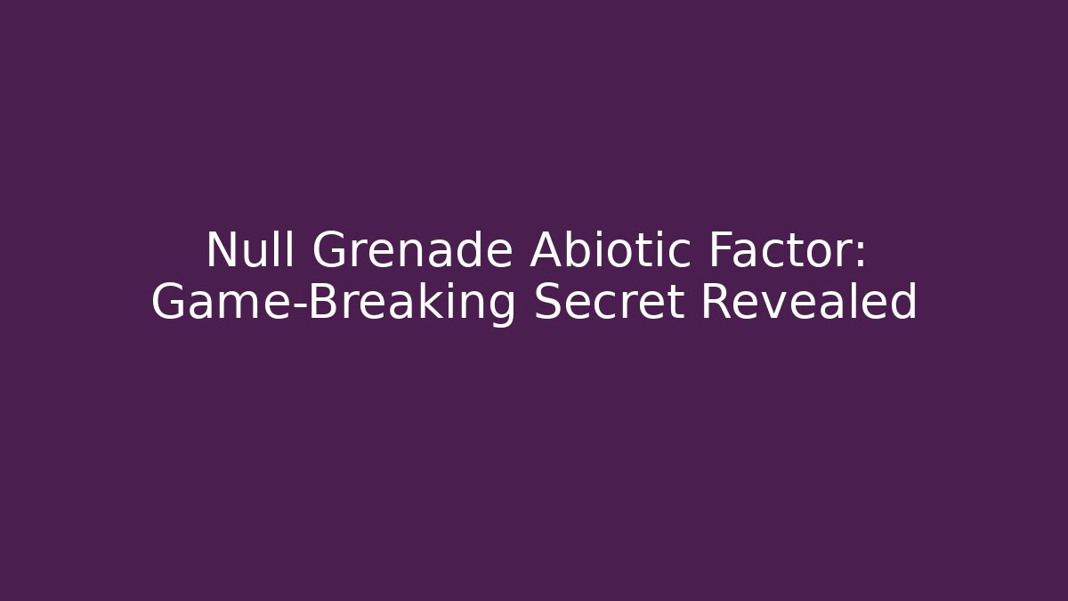 Null Grenade Abiotic Factor: Game-Breaking Secret Revealed