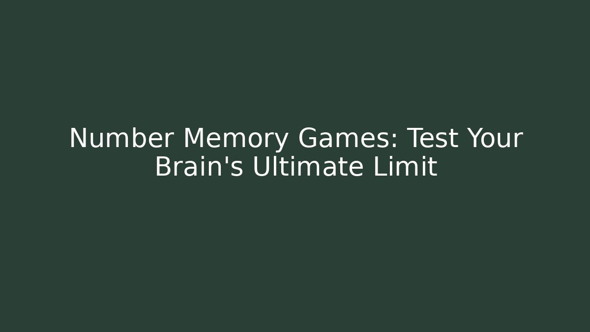 Number Memory Games: Test Your Brain's Ultimate Limit