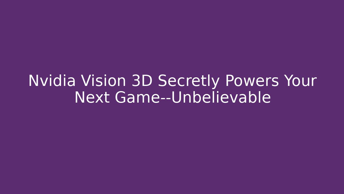 Nvidia Vision 3D Secretly Powers Your Next Game—Unbelievable