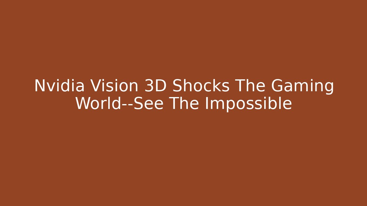 Nvidia Vision 3D Shocks The Gaming World—See The Impossible