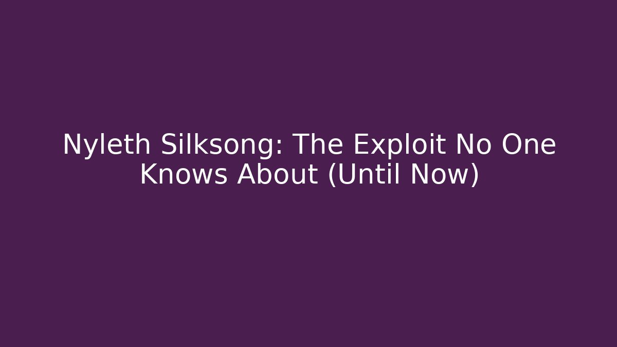 Nyleth Silksong: The Exploit No One Knows About (Until Now)