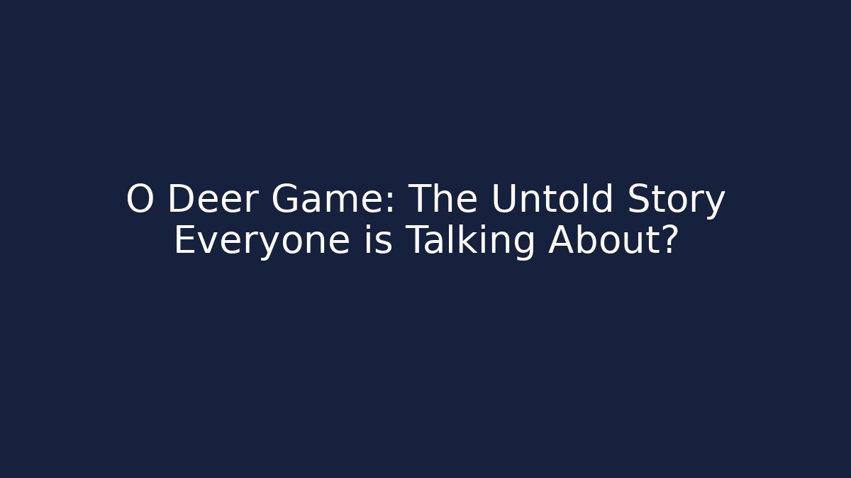 O Deer Game: The Untold Story Everyone is Talking About?