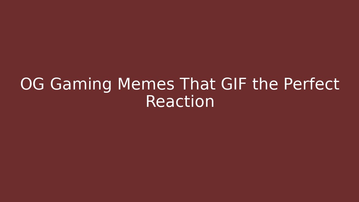 OG Gaming Memes That GIF the Perfect Reaction