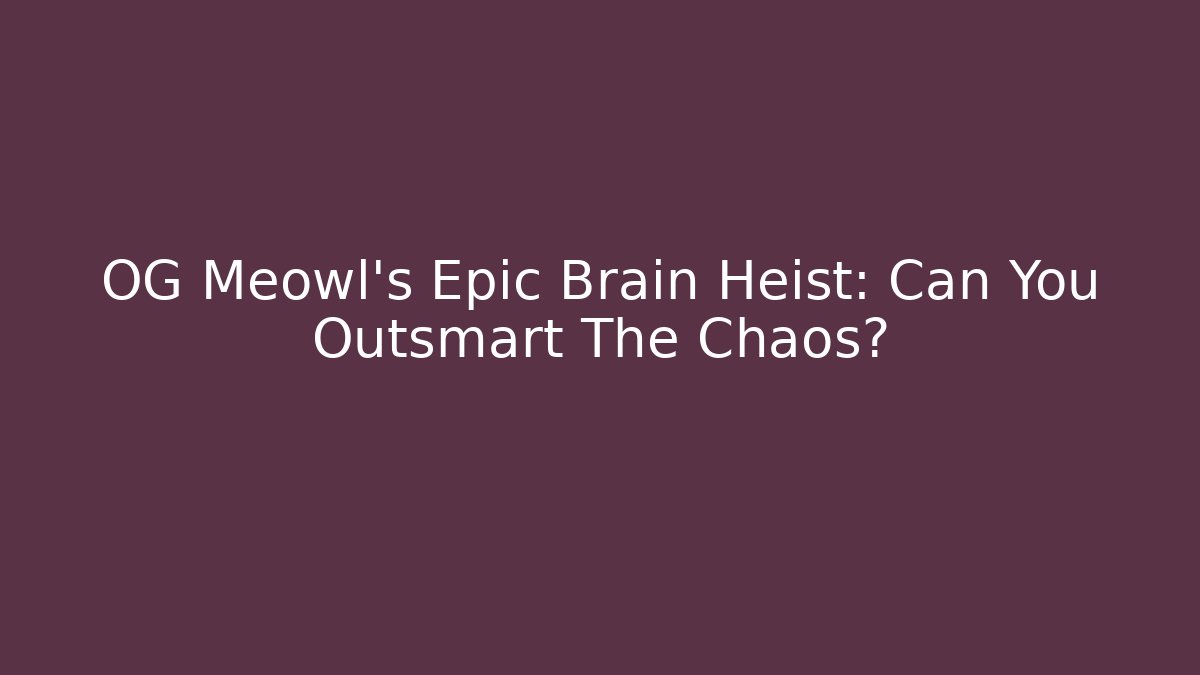 OG Meowl's Epic Brain Heist: Can You Outsmart The Chaos?