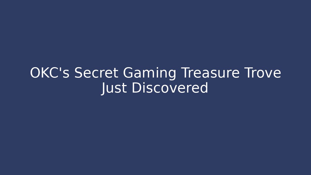 OKC's Secret Gaming Treasure Trove Just Discovered