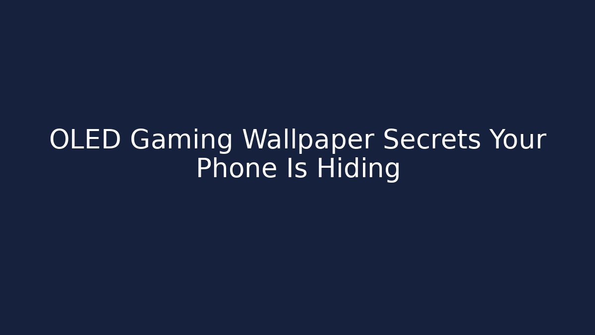 OLED Gaming Wallpaper Secrets Your Phone Is Hiding