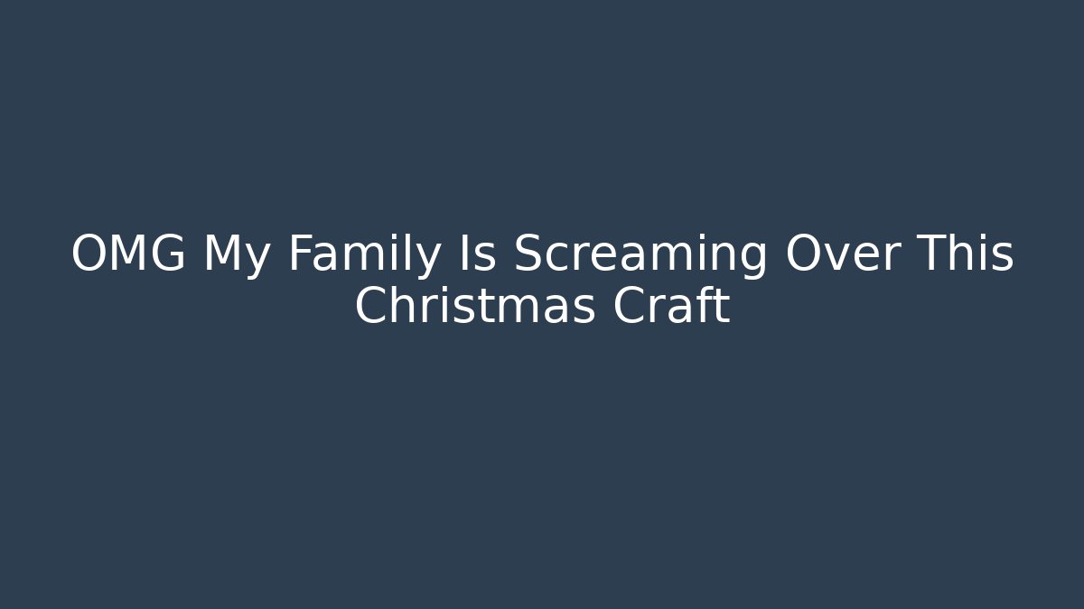OMG My Family Is Screaming Over This Christmas Craft