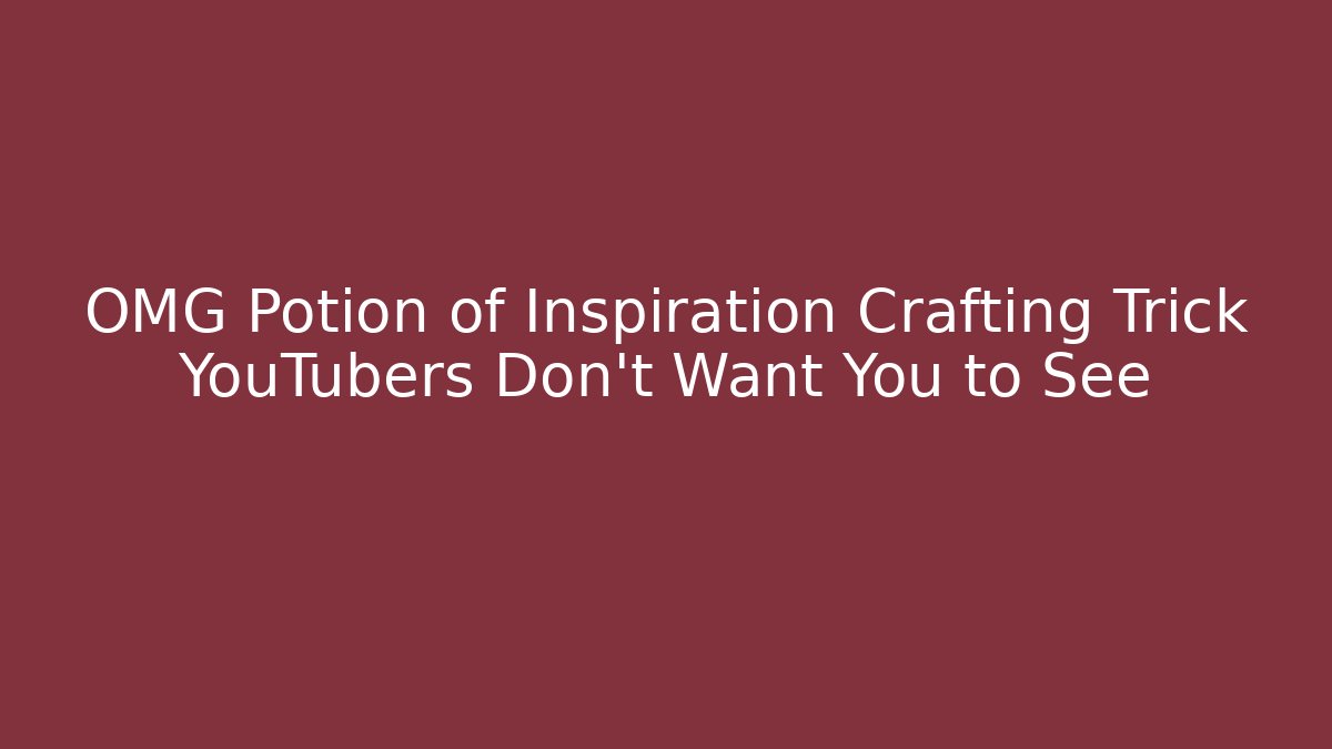 OMG Potion of Inspiration Crafting Trick YouTubers Don't Want You to See
