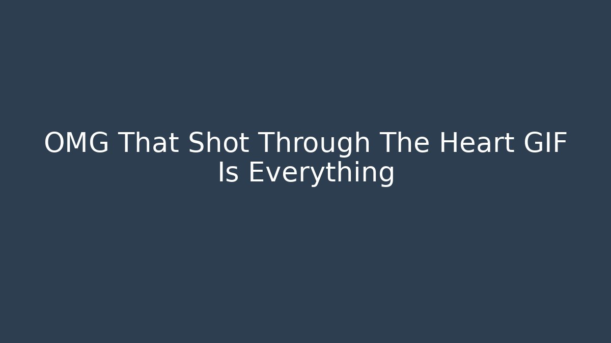 OMG That Shot Through The Heart GIF Is Everything