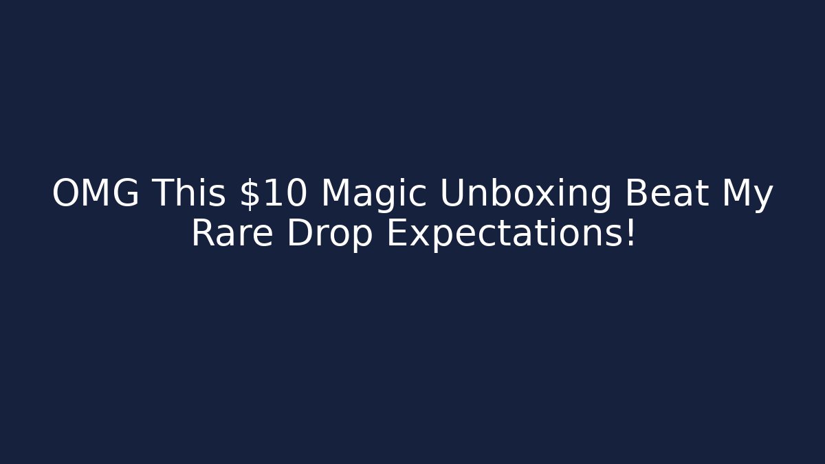 OMG This $10 Magic Unboxing Beat My Rare Drop Expectations!