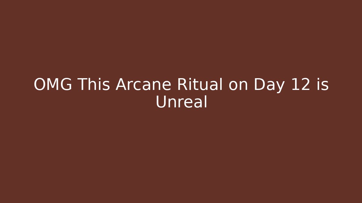 OMG This Arcane Ritual on Day 12 is Unreal