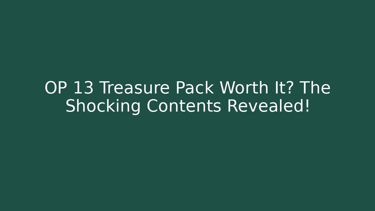 OP 13 Treasure Pack Worth It? The Shocking Contents Revealed!