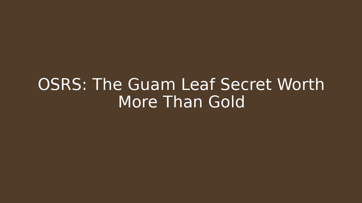 OSRS: The Guam Leaf Secret Worth More Than Gold