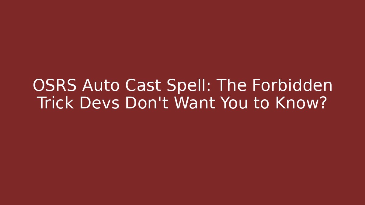 OSRS Auto Cast Spell: The Forbidden Trick Devs Don't Want You to Know?