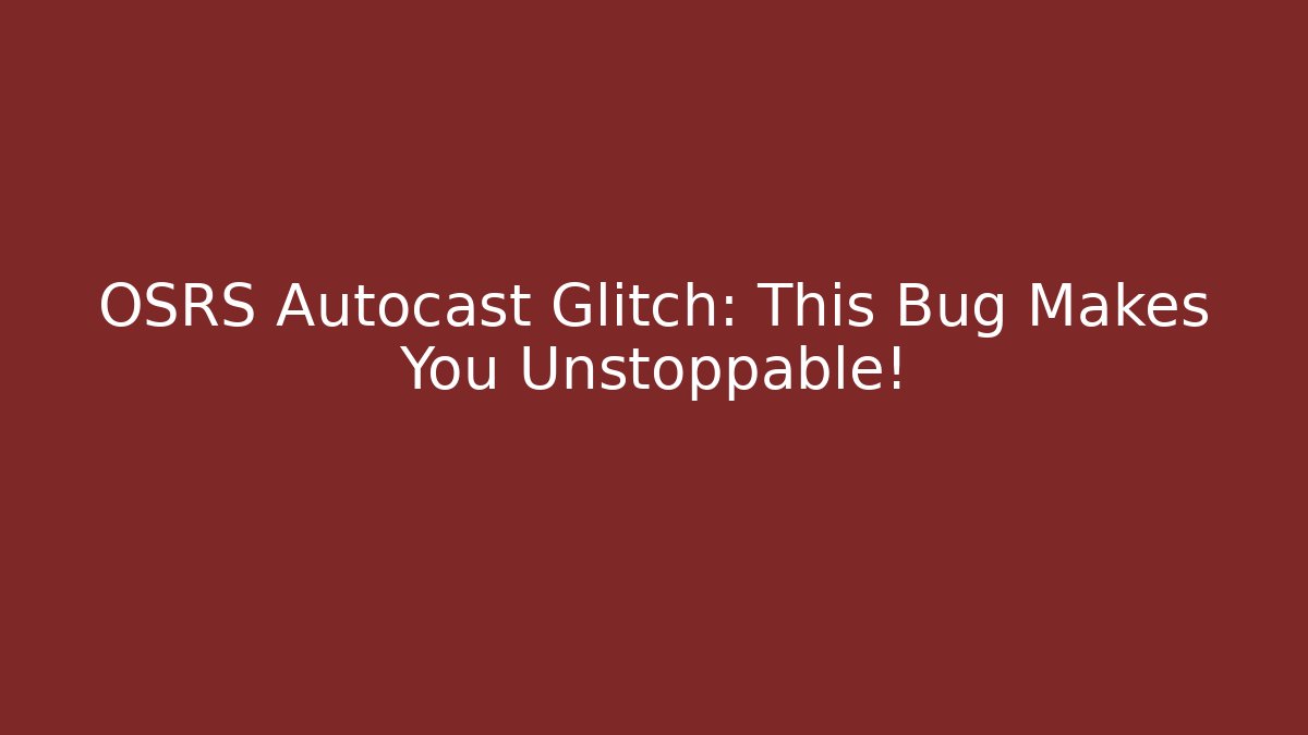 OSRS Autocast Glitch: This Bug Makes You Unstoppable!