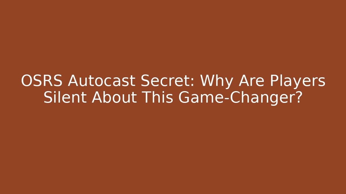 OSRS Autocast Secret: Why Are Players Silent About This Game-Changer?
