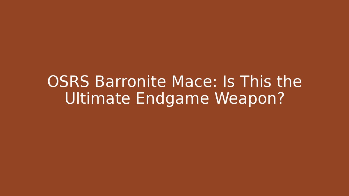 OSRS Barronite Mace: Is This the Ultimate Endgame Weapon?