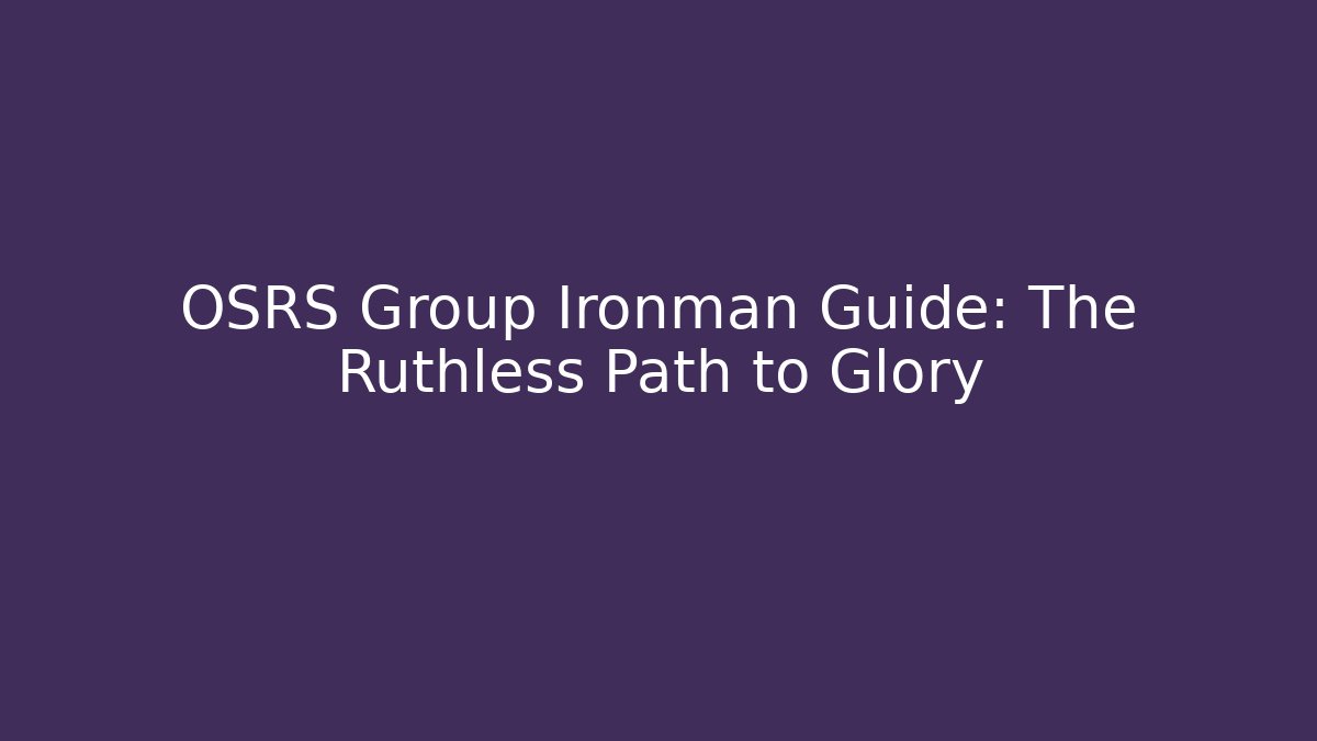 OSRS Group Ironman Guide: The Ruthless Path to Glory