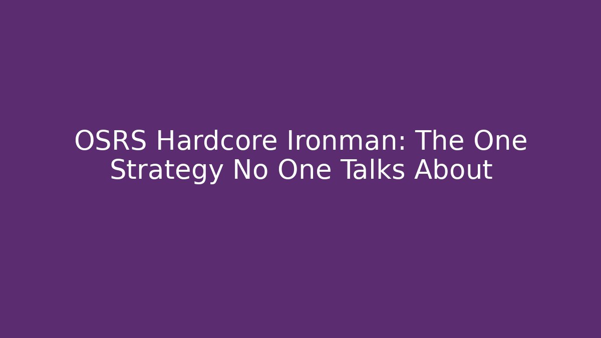 OSRS Hardcore Ironman: The One Strategy No One Talks About