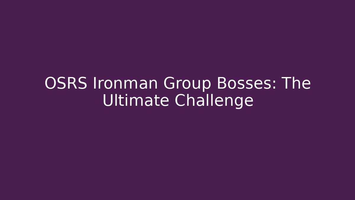 OSRS Ironman Group Bosses: The Ultimate Challenge