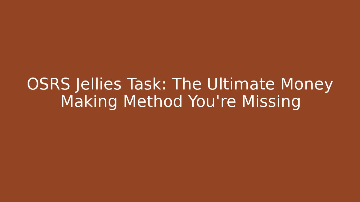 OSRS Jellies Task: The Ultimate Money Making Method You're Missing