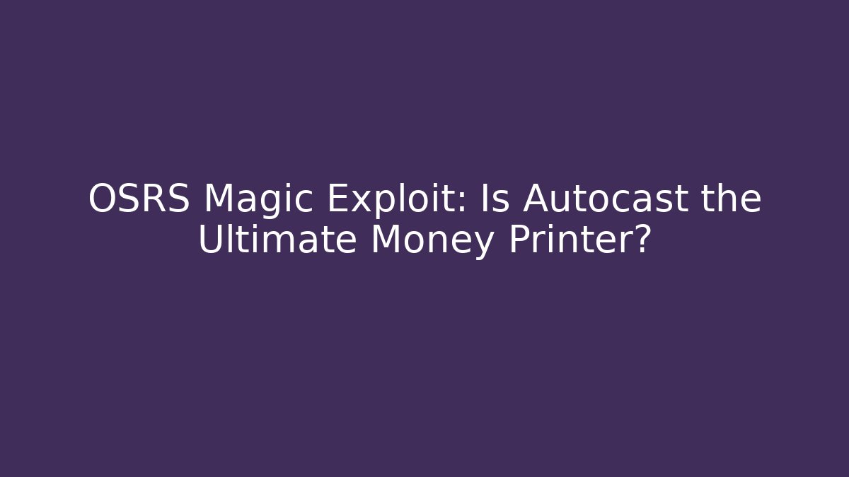 OSRS Magic Exploit: Is Autocast the Ultimate Money Printer?