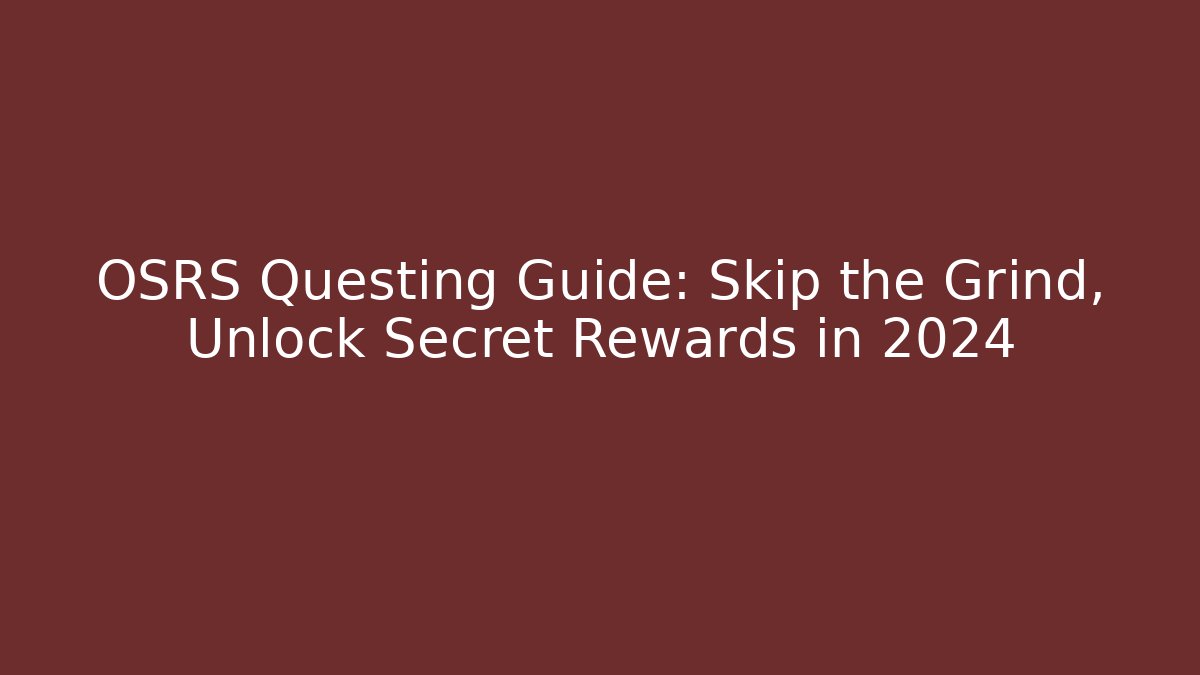 OSRS Questing Guide: Skip the Grind, Unlock Secret Rewards in 2024