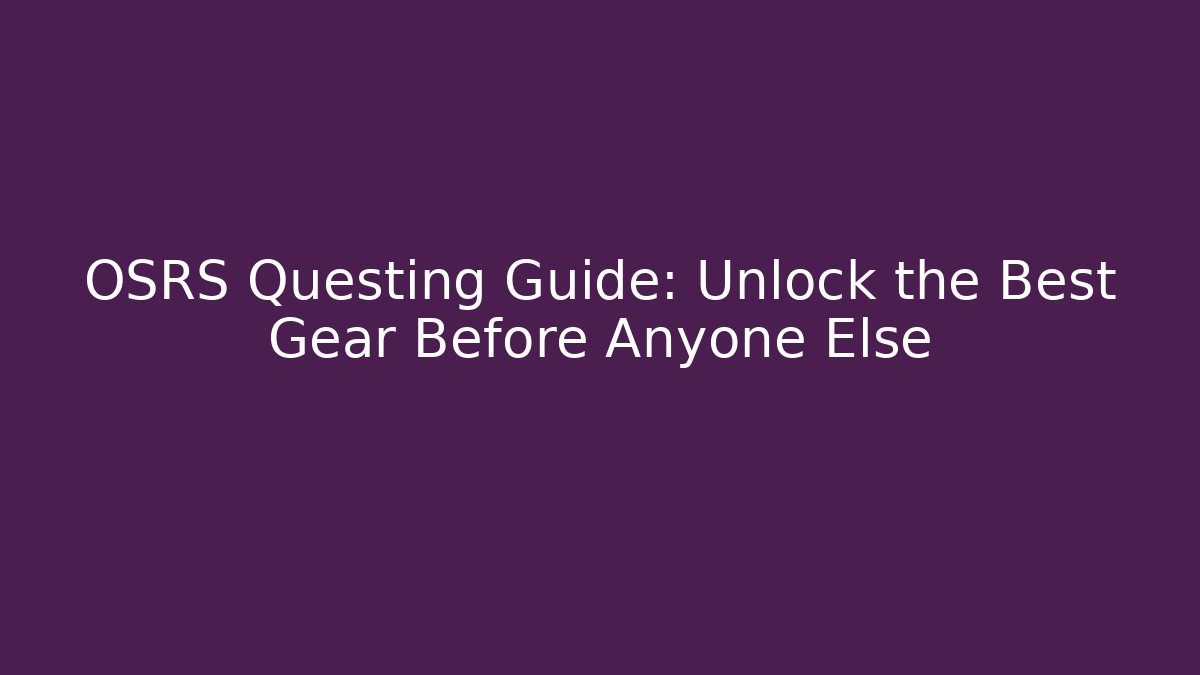 OSRS Questing Guide: Unlock the Best Gear Before Anyone Else